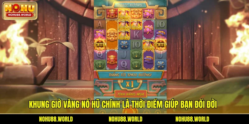 Khung giờ vàng nổ hũ chính là thời điểm giúp bạn đổi đời
