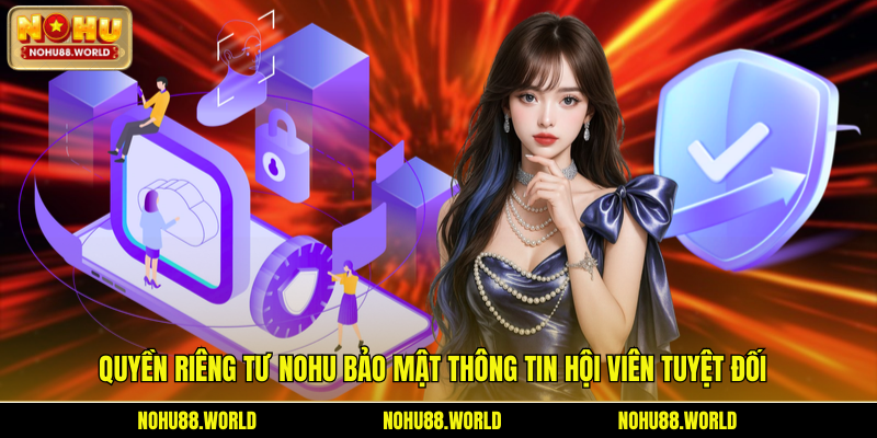 Quyền riêng tư Nohu bảo mật thông tin hội viên tuyệt đối