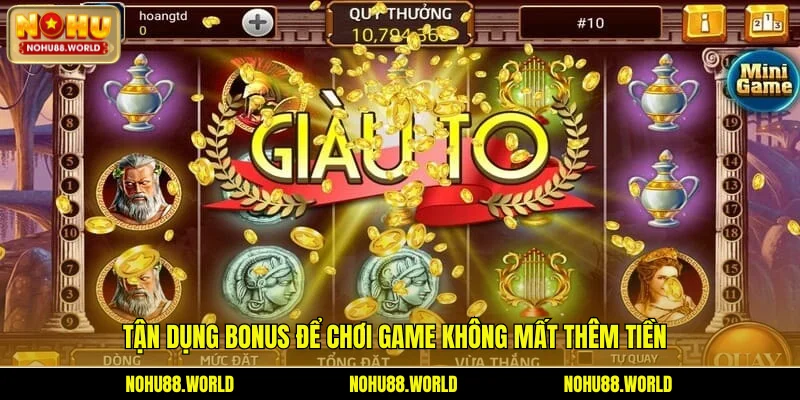 Tận dụng bonus để chơi game không mất thêm tiền